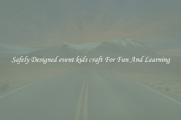 Safely Designed event kids craft For Fun And Learning