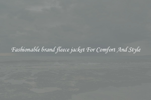 Fashionable brand fleece jacket For Comfort And Style