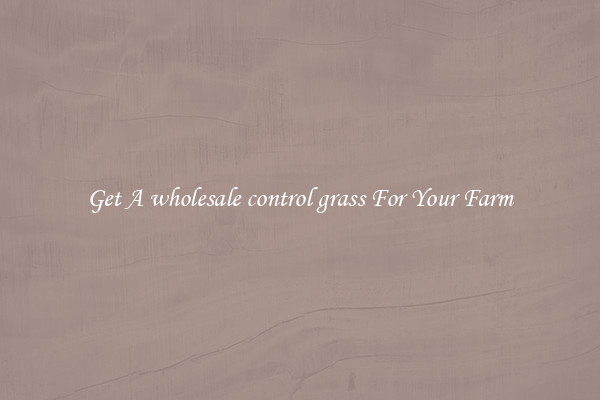 Get A wholesale control grass For Your Farm