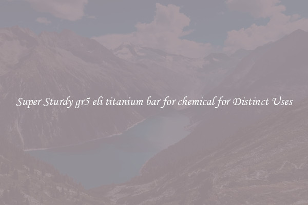 Super Sturdy gr5 eli titanium bar for chemical for Distinct Uses