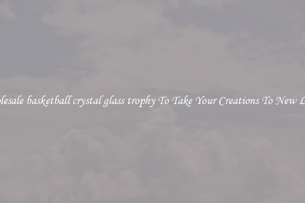 Wholesale basketball crystal glass trophy To Take Your Creations To New Levels