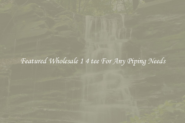 Featured Wholesale 1 4 tee For Any Piping Needs