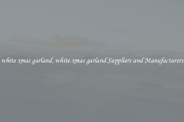 white xmas garland, white xmas garland Suppliers and Manufacturers