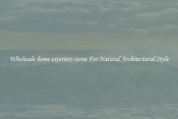 Wholesale home exteriors stone For Natural Architectural Style