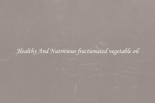 Healthy And Nutritious fractionated vegetable oil