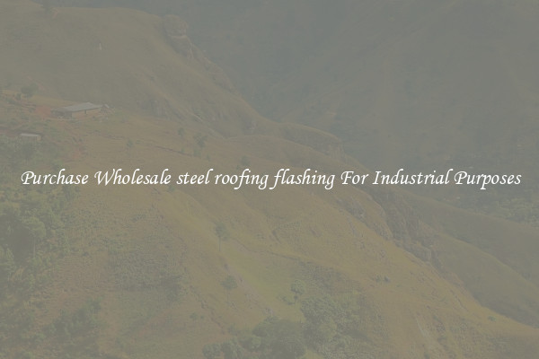 Purchase Wholesale steel roofing flashing For Industrial Purposes