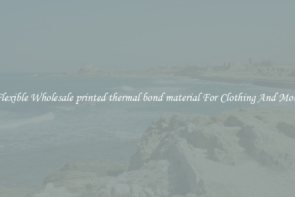 Flexible Wholesale printed thermal bond material For Clothing And More