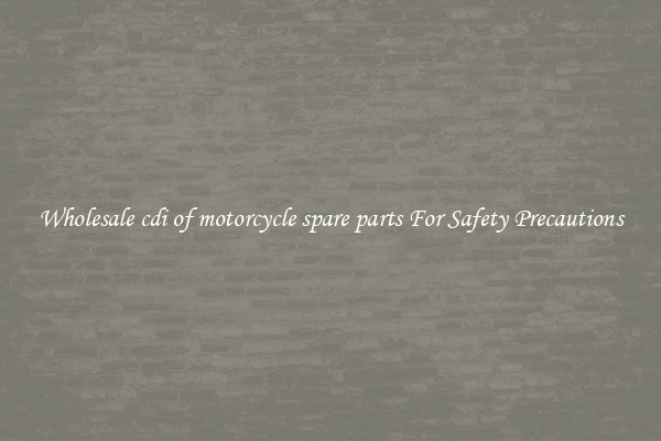 Wholesale cdi of motorcycle spare parts For Safety Precautions