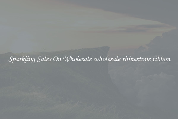 Sparkling Sales On Wholesale wholesale rhinestone ribbon