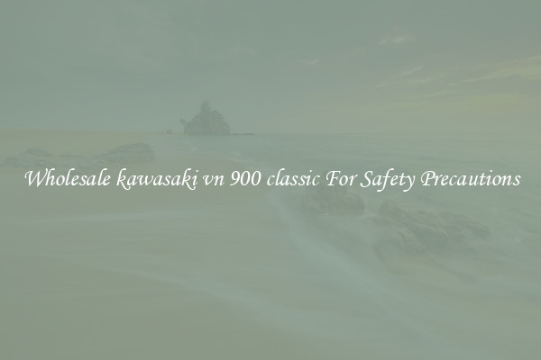 Wholesale kawasaki vn 900 classic For Safety Precautions