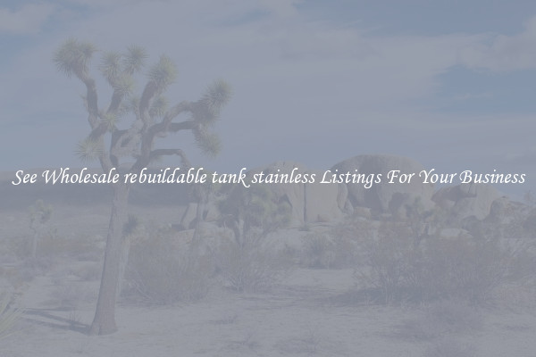 See Wholesale rebuildable tank stainless Listings For Your Business