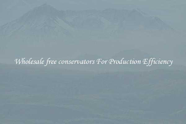 Wholesale free conservators For Production Efficiency