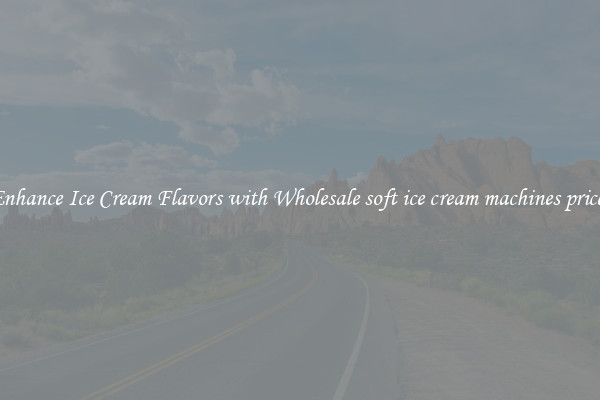 Enhance Ice Cream Flavors with Wholesale soft ice cream machines prices
