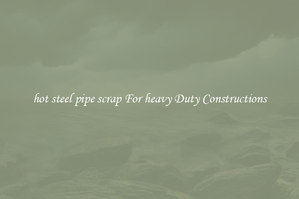 hot steel pipe scrap For heavy Duty Constructions