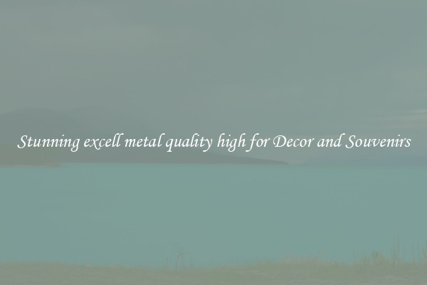 Stunning excell metal quality high for Decor and Souvenirs