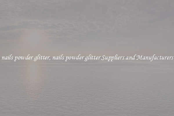 nails powder glitter, nails powder glitter Suppliers and Manufacturers