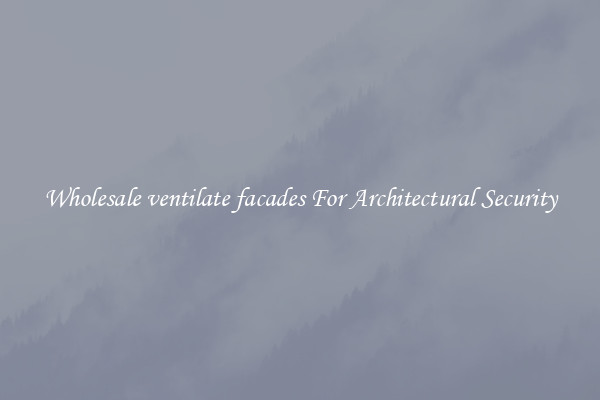 Wholesale ventilate facades For Architectural Security