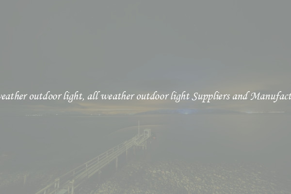 all weather outdoor light, all weather outdoor light Suppliers and Manufacturers
