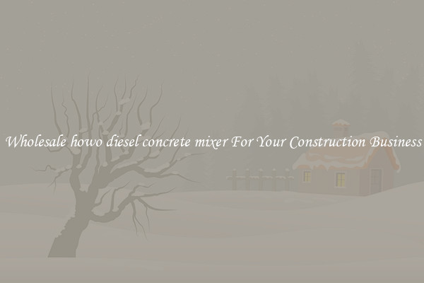 Wholesale howo diesel concrete mixer For Your Construction Business