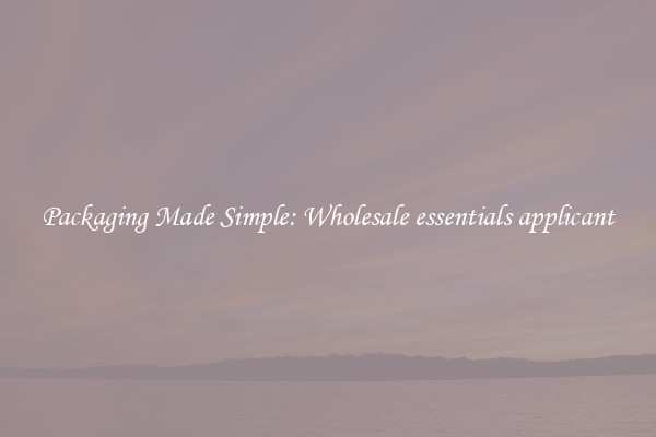 Packaging Made Simple: Wholesale essentials applicant