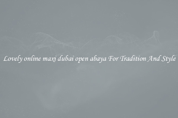 Lovely online maxi dubai open abaya For Tradition And Style