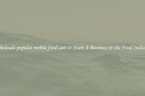 Wholesale popular mobile food cart to Start A Business in the Food Industry