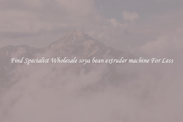  Find Specialist Wholesale soya bean extruder machine For Less 