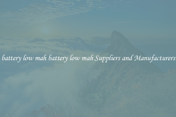 battery low mah battery low mah Suppliers and Manufacturers
