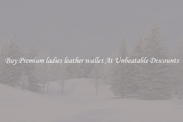 Buy Premium ladies leather wallet At Unbeatable Discounts