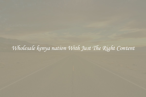 Wholesale kenya nation With Just The Right Content