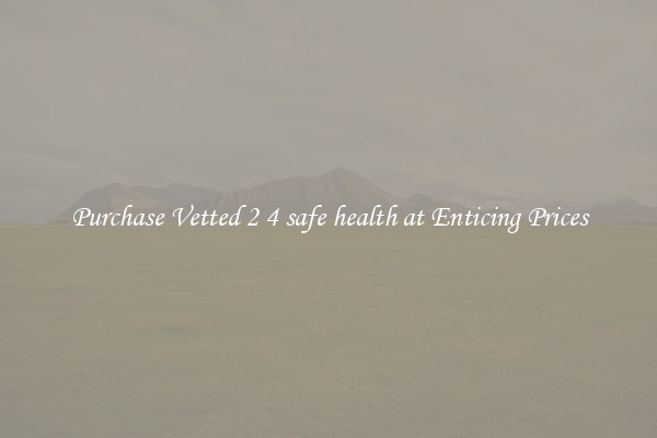 Purchase Vetted 2 4 safe health at Enticing Prices