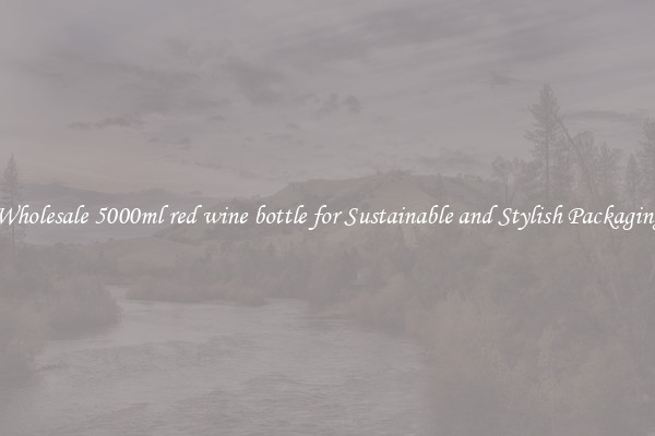 Wholesale 5000ml red wine bottle for Sustainable and Stylish Packaging