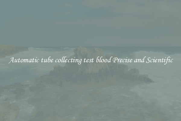 Automatic tube collecting test blood Precise and Scientific