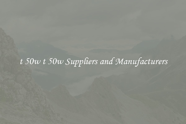 t 50w t 50w Suppliers and Manufacturers