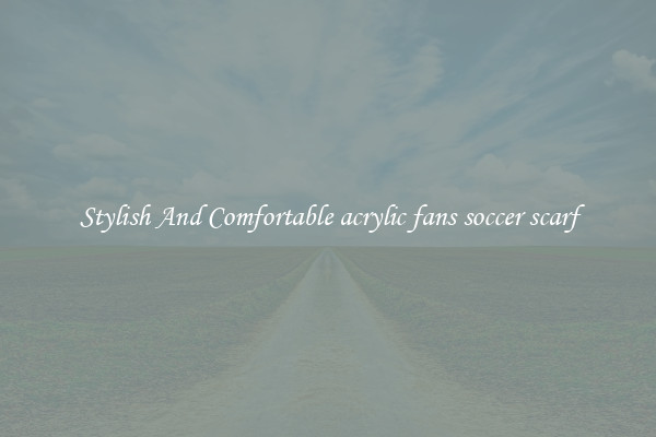 Stylish And Comfortable acrylic fans soccer scarf