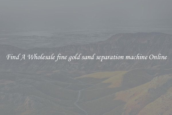 Find A Wholesale fine gold sand separation machine Online