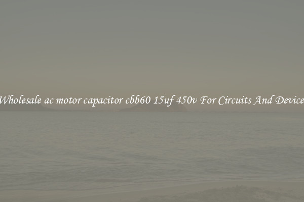 Wholesale ac motor capacitor cbb60 15uf 450v For Circuits And Devices