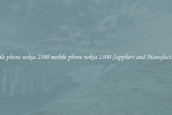 mobile phone nokia 2300 mobile phone nokia 2300 Suppliers and Manufacturers