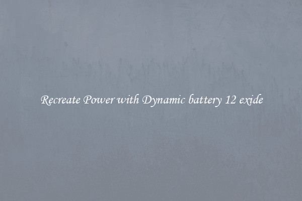 Recreate Power with Dynamic battery 12 exide