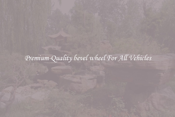Premium-Quality bevel wheel For All Vehicles