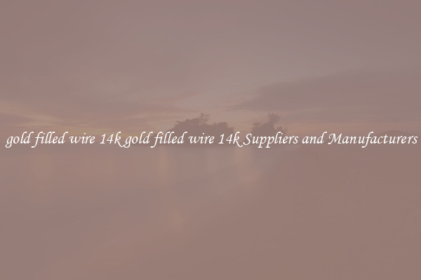 gold filled wire 14k gold filled wire 14k Suppliers and Manufacturers