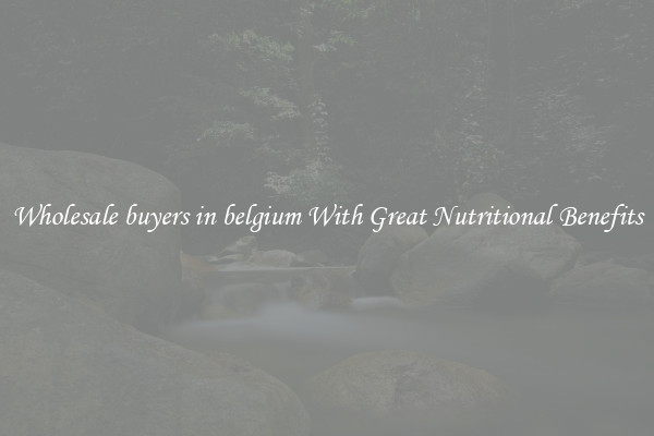 Wholesale buyers in belgium With Great Nutritional Benefits