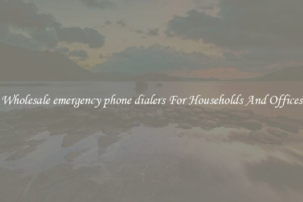 Wholesale emergency phone dialers For Households And Offices