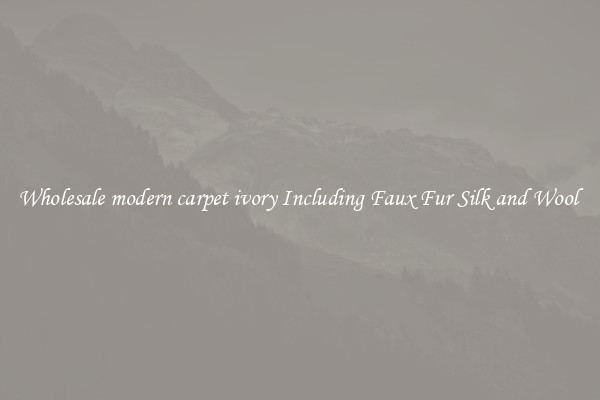 Wholesale modern carpet ivory Including Faux Fur Silk and Wool 