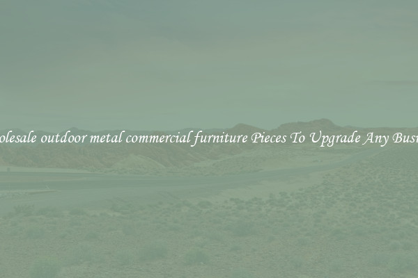 Wholesale outdoor metal commercial furniture Pieces To Upgrade Any Business