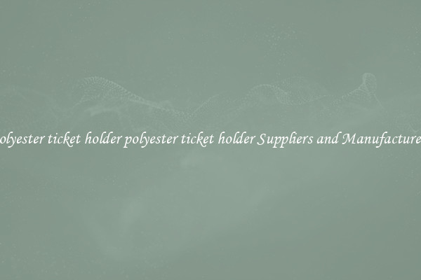 polyester ticket holder polyester ticket holder Suppliers and Manufacturers