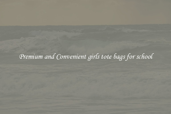Premium and Convenient girls tote bags for school